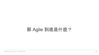 Confidential. Wang Terry, Chuan Yun, all rights reserved. 29
那 Agile 到底是什麼？
 
