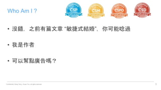 Confidential. Wang Terry, Chuan Yun, all rights reserved.
• 沒錯，之前有篇文章 “敏捷式結婚”，你可能唸過
• 我是作者
• 可以幫點廣告嗎？
Who Am I ?
3
 