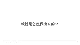 Confidential. Wang Terry, Chuan Yun, all rights reserved. 48
軟體是怎麼做出來的？
 