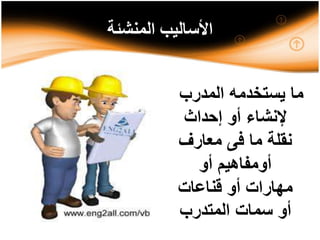 ‫المنشئة‬ ‫األساليب‬
‫المدرب‬ ‫يستخدمه‬ ‫ما‬
‫إحداث‬ ‫أو‬ ‫إلنشاء‬
‫معارف‬ ‫فى‬ ‫ما‬ ‫نقلة‬
‫أو‬ ‫أومفاهيم‬
‫قناعات‬ ‫أو‬ ‫مهارات‬
‫المتدرب‬ ‫سمات‬ ‫أو‬
 