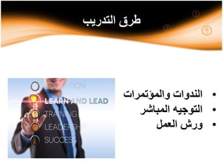 ‫التدريب‬ ‫طرق‬
•‫والمؤتمرات‬ ‫الندوات‬
•‫المباشر‬ ‫التوجيه‬
•‫العمل‬ ‫ورش‬
 