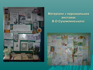 Матеріали з персональнихМатеріали з персональних
виставоквиставок
В.О.Сухомлинського:В.О.Сухомлинського:
 