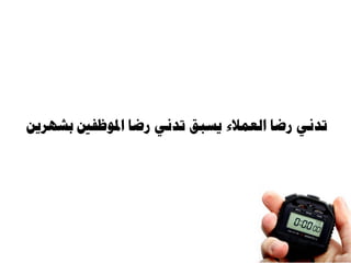 ‫بشهرين‬ ‫املوظفني‬ ‫رضا‬ ‫تدني‬ ‫يسبق‬ ‫العمالء‬ ‫رضا‬ ‫تدني‬
 