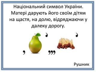 Національний символ України.
Матері дарують його своїм дітям
на щастя, на долю, відряджаючи у
далеку дорогу.
Рушник
 