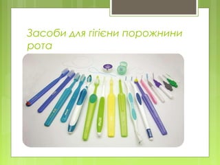 Засоби для гігієни порожнини
рота
 Традиційне уявлення про дотримання гігієни
порожнини рота зазвичай вичерпується
використання зубної щітки і пасти двічі в день, а
часом і рідше. Такі процедури можна назвати
ледь допустимим мінімумом.
 