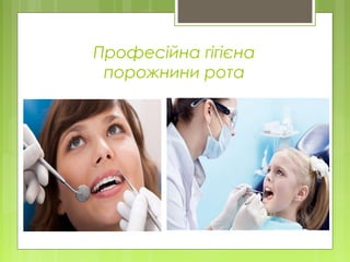 Професійна гігієна
порожнини рота
 