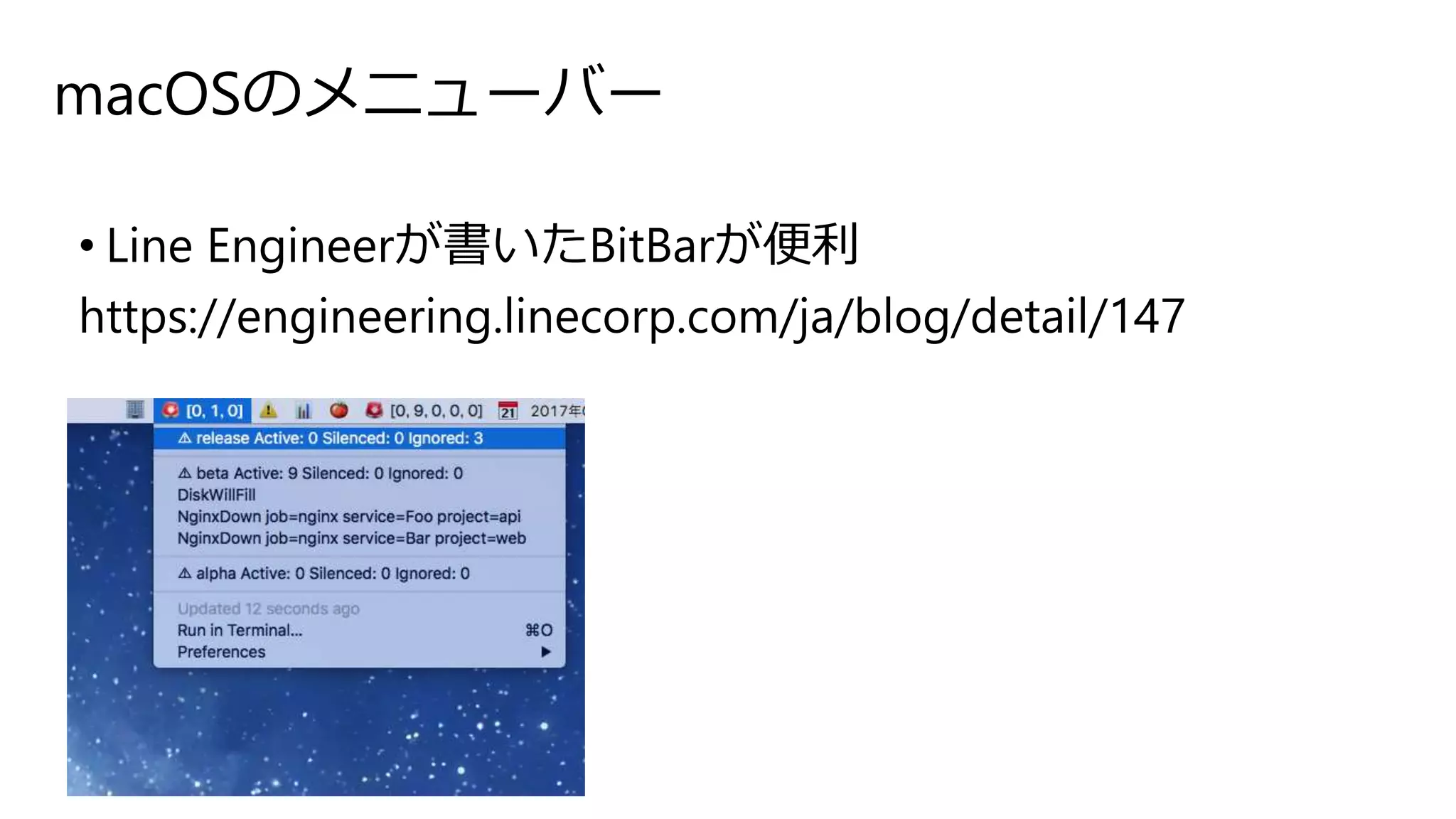 macOSのメニューバー
• Line Engineerが書いたBitBarが便利
https://engineering.linecorp.com/ja/blog/detail/147
 