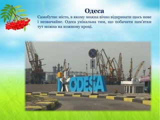 Одеса
Самобутнє місто, в якому можна вічно відкривати щось нове
і незвичайне. Одеса унікальна тим, що побачити пам’ятки
тут можна на кожному кроці.
 