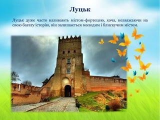 Луцьк
Луцьк дуже часто називають містом-фортецею, хоча, незважаючи на
свою багату історію, він залишається молодим і блискучим містом.
 