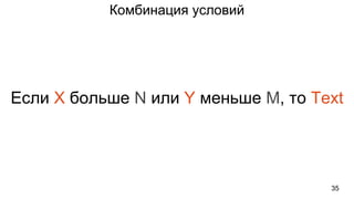 Комбинация условий
Если X больше N или Y меньше M, то Text
35
 