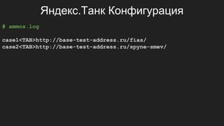 Яндекс.Танк Конфигурация
# ammos.log
case1<TAB>http://base-test-address.ru/fias/
case2<TAB>http://base-test-address.ru/spyne-smev/
 
