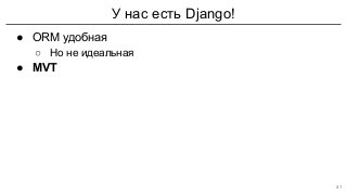 У нас есть Django!
● ORM удобная
○ Но не идеальная
● MVT
41
 