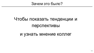 Зачем это было?
Чтобы показать тенденции и
перспективы
и узнать мнение коллег
56
 