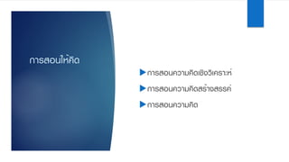 การสอนให้คิด
uการสอนความคิดเชิงวิเคราะห์
uการสอนความคิดสร้างสรรค์
uการสอนความคิด
 