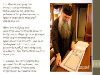 Στο Μεσαίωνα ορισμένα
αγιορείτικα μοναστήρια
λειτούργησαν ως «κιβωτοί
γνώσεων» διαφυλάσσοντας τα
αρχαία κείμενα με τη μορφ...