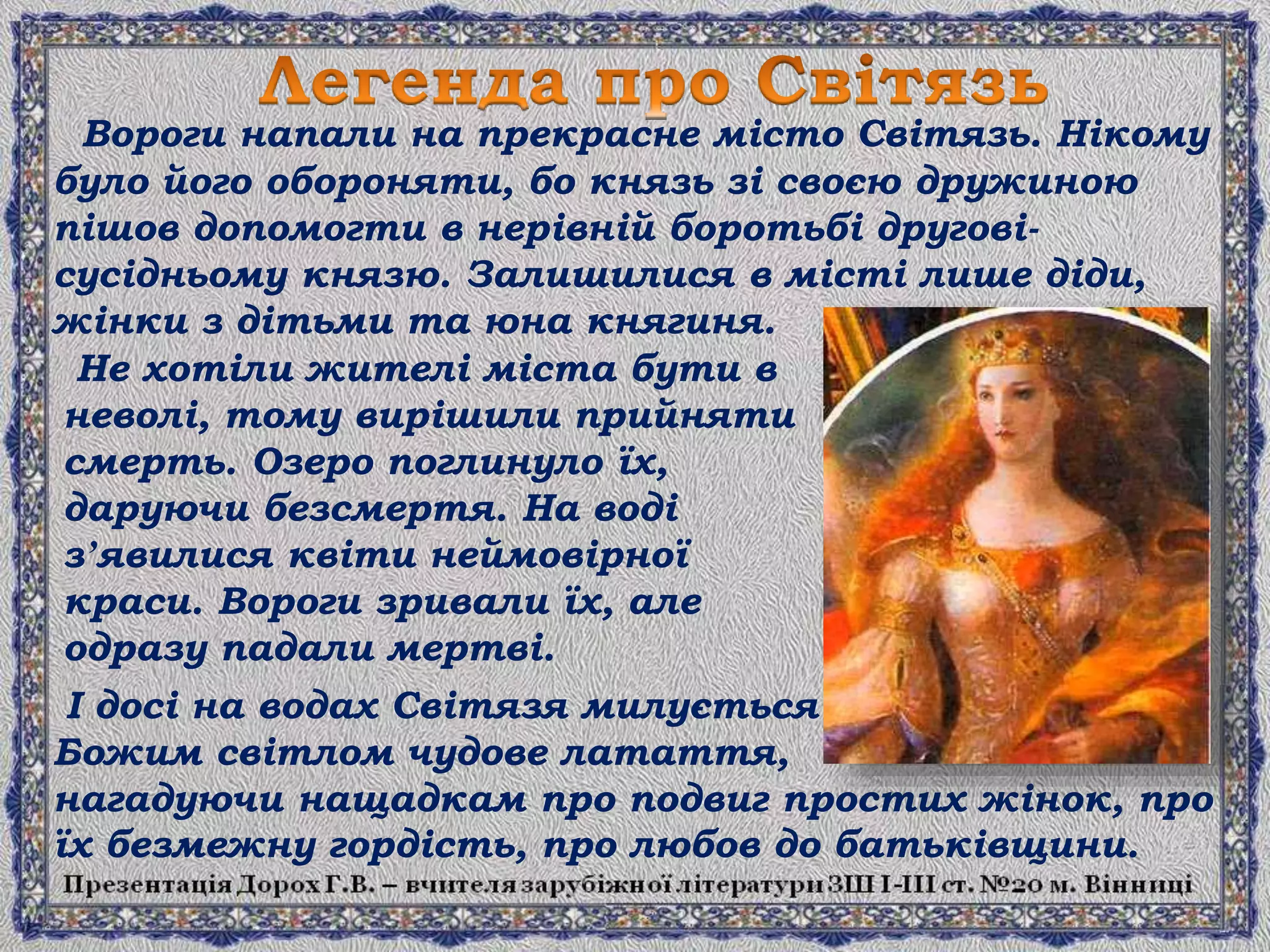 Вороги напали на прекрасне місто Світязь. Нікому
було його обороняти, бо князь зі своєю дружиною
пішов допомогти в нерівній боротьбі другові-
сусідньому князю. Залишилися в місті лише діди,
жінки з дітьми та юна княгиня.
Не хотіли жителі міста бути в
неволі, тому вирішили прийняти
смерть. Озеро поглинуло їх,
даруючи безсмертя. На воді
зʼявилися квіти неймовірної
краси. Вороги зривали їх, але
одразу падали мертві.
І досі на водах Світязя милується
Божим світлом чудове латаття,
нагадуючи нащадкам про подвиг простих жінок, про
їх безмежну гордість, про любов до батьківщини.
 