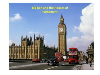 Big Ben and the Houses of
Parliament
 