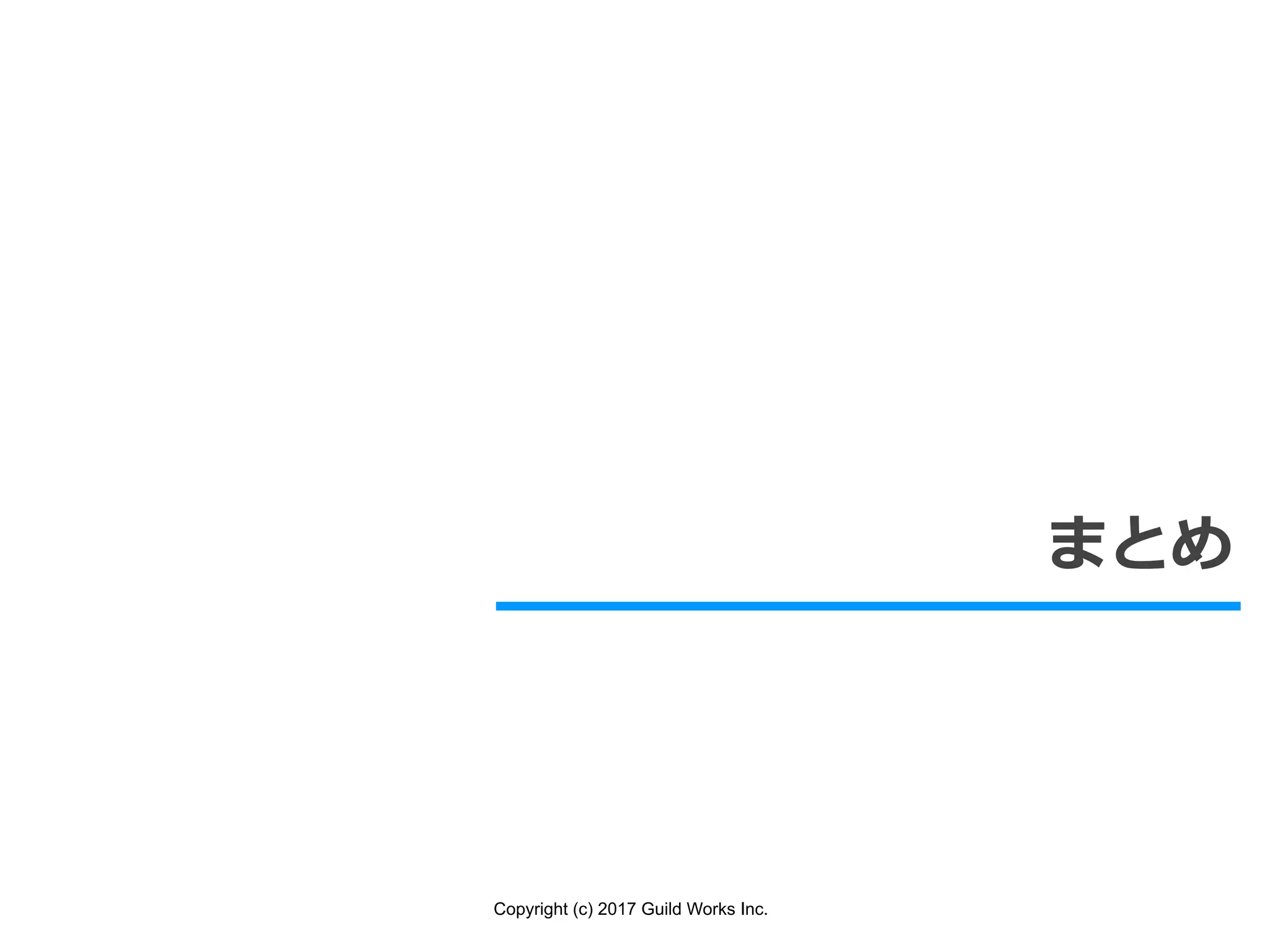 Copyright (c) 2017 Guild Works Inc.
まとめ
 