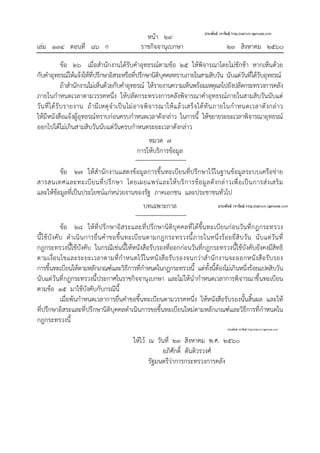 หน้า ๒๙
เล่ม ๑๓๔ ตอนที่ ๘๖ ก ราชกิจจานุเบกษา ๒๓ สิงหาคม ๒๕๖๐
ข้อ ๒๖ เมื่อสํานักงานได้รับคําอุทธรณ์ตามข้อ ๒๕ ให้พิจารณาโดยไม่ชักช้า หากเห็นด้วย
กับคําอุทธรณ์ให้แจ้งให้ที่ปรึกษาอิสระหรือที่ปรึกษานิติบุคคลทราบภายในสามสิบวัน นับแต่วันที่ได้รับอุทธรณ์
ถ้าสํานักงานไม่เห็นด้วยกับคําอุทธรณ์ ให้รายงานความเห็นพร้อมเหตุผลไปยังปลัดกระทรวงการคลัง
ภายในกําหนดเวลาตามวรรคหนึ่ง ให้ปลัดกระทรวงการคลังพิจารณาคําอุทธรณ์ภายในสามสิบวันนับแต่
วันที่ได้รับรายงาน ถ้ามีเหตุจําเป็นไม่อาจพิจารณาให้แล้วเสร็จได้ทันภายในกําหนดเวลาดังกล่าว
ให้มีหนังสือแจ้งผู้อุทธรณ์ทราบก่อนครบกําหนดเวลาดังกล่าว ในการนี้ ให้ขยายระยะเวลาพิจารณาอุทธรณ์
ออกไปได้ไม่เกินสามสิบวันนับแต่วันครบกําหนดระยะเวลาดังกล่าว
หมวด ๗
การให้บริการข้อมูล
ข้อ ๒๗ ให้สํานักงานแสดงข้อมูลการขึ้นทะเบียนที่ปรึกษาไว้ในฐานข้อมูลระบบเครือข่าย
สารสนเทศและทะเบียนที่ปรึกษา โดยเผยแพร่และให้บริการข้อมูลดังกล่าวเพื่อเป็นการส่งเสริม
และให้ข้อมูลที่เป็นประโยชน์แก่หน่วยงานของรัฐ ภาคเอกชน และประชาชนทั่วไป
บทเฉพาะกาล
ข้อ ๒๘ ให้ที่ปรึกษาอิสระและที่ปรึกษานิติบุคคลที่ได้ขึ้นทะเบียนก่อนวันที่กฎกระทรวง
นี้ใช้บังคับ ดําเนินการยื่นคําขอขึ้นทะเบียนตามกฎกระทรวงนี้ภายในหนึ่งร้อยยี่สิบวัน นับแต่วันที่
กฎกระทรวงนี้ใช้บังคับ ในกรณีเช่นนี้ให้หนังสือรับรองที่ออกก่อนวันที่กฎกระทรวงนี้ใช้บังคับยังคงมีสิทธิ
ตามเงื่อนไขและระยะเวลาตามที่กําหนดไว้ในหนังสือรับรองจนกว่าสํานักงานจะออกหนังสือรับรอง
การขึ้นทะเบียนให้ตามหลักเกณฑ์และวิธีการที่กําหนดในกฎกระทรวงนี้ แต่ทั้งนี้ต้องไม่เกินหนึ่งร้อยแปดสิบวัน
นับแต่วันที่กฎกระทรวงนี้ประกาศในราชกิจจานุเบกษา และไม่ให้นํากําหนดเวลาการพิจารณาขึ้นทะเบียน
ตามข้อ ๑๕ มาใช้บังคับกับกรณีนี้
เมื่อพ้นกําหนดเวลาการยื่นคําขอขึ้นทะเบียนตามวรรคหนึ่ง ให้หนังสือรับรองนั้นสิ้นผล และให้
ที่ปรึกษาอิสระและที่ปรึกษานิติบุคคลดําเนินการขอขึ้นทะเบียนใหม่ตามหลักเกณฑ์และวิธีการที่กําหนดใน
กฎกระทรวงนี้
ให้ไว้ ณ วันที่ ๒๓ สิงหาคม พ.ศ. ๒๕๖๐
อภิศักดิ์ ตันติวรวงศ์
รัฐมนตรีว่าการกระทรวงการคลัง
 