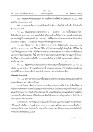 หน้า ๑๒
เล่ม ๑๓๔ ตอนพิเศษ ๒๑๐ ง ราชกิจจานุเบกษา ๒๓ สิงหาคม ๒๕๖๐
(๑) การเสนอราคาโดยใบเสนอราคา คือ การซื้อหรือจ้างครั้งหนึ่ง ซึ่งมีวงเงินเกิน ๕๐๐,๐๐๐ บาท
แต่ไม่เกิน ๕,๐๐๐,๐๐๐ บาท
(๒) การเสนอราคาโดยการประมูลอิเล็กทรอนิกส์ คือ การซื้อหรือจ้างครั้งหนึ่ง ซึ่งมีวงเงินเกิน
๕,๐๐๐,๐๐๐ บาท
ข้อ ๓๑ วิธีประกวดราคาอิเล็กทรอนิกส์ (e - bidding) คือ การซื้อหรือจ้างครั้งหนึ่ง
ซึ่งมีวงเงินเกิน ๕๐๐,๐๐๐ บาท และเป็นสินค้าหรืองานบริการที่ไม่ได้กําหนดรายละเอียดคุณลักษณะ
เฉพาะของพัสดุไว้ในระบบข้อมูลสินค้า (e - catalog) โดยให้ดําเนินการในระบบประกวดราคาอิเล็กทรอนิกส์
(Electronic Bidding : e - bidding) ตามวิธีการที่กรมบัญชีกลางกําหนด
ข้อ ๓๒ วิธีสอบราคา คือ การซื้อหรือจ้างครั้งหนึ่ง ซึ่งมีวงเงินเกิน ๕๐๐,๐๐๐ บาท
แต่ไม่เกิน ๕,๐๐๐,๐๐๐ บาท ให้กระทําได้ในกรณีที่หน่วยงานของรัฐนั้นตั้งอยู่ในพื้นที่ที่มีข้อจํากัด
ในการใช้สัญญาณอินเตอร์เน็ต ทําให้ไม่สามารถดําเนินการผ่านระบบตลาดอิเล็กทรอนิกส์หรือระบบ
ประกวดราคาอิเล็กทรอนิกส์ได้ ทั้งนี้ ให้เจ้าหน้าที่ระบุเหตุผลความจําเป็นที่ไม่อาจดําเนินการซื้อหรือจ้าง
ด้วยวิธีตลาดอิเล็กทรอนิกส์หรือวิธีประกวดราคาอิเล็กทรอนิกส์ไว้ในรายงานขอซื้อหรือขอจ้าง
ตามข้อ ๒๒ ด้วย
ข้อ ๓๓ รัฐวิสาหกิจใดมีความจําเป็นจะกําหนดวงเงินการซื้อหรือจ้างตามข้อ ๓๐ ข้อ ๓๑
หรือข้อ ๓๒ แตกต่างไปจากที่กําหนดไว้ในระเบียบนี้ ให้เสนอต่อคณะกรรมการวินิจฉัยเพื่อขอความเห็นชอบ
และเมื่อได้รับความเห็นชอบแล้วให้รายงานสํานักงานการตรวจเงินแผ่นดินทราบด้วย
วิธีตลาดอิเล็กทรอนิกส์
ข้อ ๓๔ ให้เจ้าหน้าที่จัดทําเอกสารซื้อหรือจ้างด้วยวิธีตลาดอิเล็กทรอนิกส์พร้อมประกาศเชิญชวน
ตามแบบที่คณะกรรมการนโยบายกําหนด
การจัดทําเอกสารซื้อหรือจ้างและประกาศเชิญชวนตามวรรคหนึ่ง ถ้าจําเป็นต้องมีข้อความ
หรือรายการแตกต่างไปจากแบบที่คณะกรรมการนโยบายกําหนด โดยมีสาระสําคัญตามที่กําหนดไว้ในแบบ
และไม่ทําให้หน่วยงานของรัฐเสียเปรียบก็ให้กระทําได้ เว้นแต่หัวหน้าหน่วยงานของรัฐเห็นว่าจะมีปัญหา
ในทางเสียเปรียบหรือไม่รัดกุมพอ ก็ให้ส่งร่างเอกสารซื้อหรือจ้างและประกาศเชิญชวนดังกล่าวไปให้สํานักงาน
อัยการสูงสุดตรวจพิจารณาก่อน
การกําหนดวัน เวลาการเสนอราคาในเอกสารซื้อหรือจ้างและประกาศเชิญชวนตามวรรคหนึ่ง
ให้กําหนดเป็นวันถัดจากวันสุดท้ายของระยะเวลาการเผยแพร่ประกาศและเอกสารซื้อหรือจ้าง
โดยกําหนดเป็นวัน เวลา ทําการเท่านั้น และเวลาในการเสนอราคาให้ถือตามเวลาของระบบจัดซื้อจัดจ้าง
ภาครัฐด้วยอิเล็กทรอนิกส์เป็นเกณฑ์
 