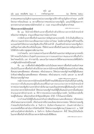 หน้า ๑๕
เล่ม ๑๓๔ ตอนพิเศษ ๒๑๐ ง ราชกิจจานุเบกษา ๒๓ สิงหาคม ๒๕๖๐
สารสนเทศของกรมบัญชีกลางและของหน่วยงานของรัฐตามวิธีการที่กรมบัญชีกลางกําหนด และให้
ปิดประกาศโดยเปิดเผย ณ สถานที่ปิดประกาศของหน่วยงานของรัฐนั้น และแจ้งให้ผู้เสนอราคา
ทุกรายทราบผ่านทางจดหมายอิเล็กทรอนิกส์ (e - mail) ตามแบบที่กรมบัญชีกลางกําหนด
วิธีประกวดราคาอิเล็กทรอนิกส์
ข้อ ๔๓ ให้เจ้าหน้าที่จัดทําเอกสารซื้อหรือจ้างด้วยวิธีประกวดราคาอิเล็กทรอนิกส์
พร้อมประกาศเชิญชวน ตามแบบที่คณะกรรมการนโยบายกําหนด
การจัดทําเอกสารซื้อหรือจ้างและประกาศเชิญชวนตามวรรคหนึ่ง ถ้าจําเป็นต้องมีข้อความ
หรือรายการแตกต่างไปจากแบบที่คณะกรรมการนโยบายกําหนด โดยมีสาระสําคัญตามที่กําหนดไว้ใน
แบบและไม่ทําให้หน่วยงานของรัฐเสียเปรียบก็ให้กระทําได้ เว้นแต่หัวหน้าหน่วยงานของรัฐเห็นว่า
จะมีปัญหาในทางเสียเปรียบหรือไม่รัดกุมพอ ก็ให้ส่งร่างเอกสารซื้อหรือจ้างและประกาศเชิญชวนดังกล่าว
ไปให้สํานักงานอัยการสูงสุดตรวจพิจารณาก่อน
การกําหนดวัน เวลาการเสนอราคาในเอกสารซื้อหรือจ้างและประกาศเชิญชวนตามวรรคหนึ่ง
ให้กําหนดเป็นวันถัดจากวันสุดท้ายของระยะเวลาการเผยแพร่ประกาศและเอกสารซื้อหรือจ้าง
โดยกําหนดเป็นวัน เวลา ทําการเท่านั้น และเวลาในการเสนอราคาให้ถือตามเวลาของระบบจัดซื้อจัดจ้าง
ภาครัฐด้วยอิเล็กทรอนิกส์เป็นเกณฑ์
ข้อ ๔๔ การซื้อหรือจ้างพัสดุใดที่มีความจําเป็นโดยสภาพของการซื้อหรือจ้างจะต้องกําหนด
เงื่อนไขไว้ในเอกสารซื้อหรือจ้างด้วยวิธีประกวดราคาอิเล็กทรอนิกส์ให้ผู้ยื่นข้อเสนอนําตัวอย่างพัสดุ
ที่เสนอมาแสดงเพื่อทดลอง หรือทดสอบ หรือนําเสนองาน ให้หน่วยงานของรัฐกําหนดให้ผู้ยื่นข้อเสนอ
นําตัวอย่างพัสดุนั้นมาแสดงเพื่อทดลอง หรือทดสอบ หรือนําเสนองาน ตามวัน และเวลา ณ สถานที่
ที่หน่วยงานของรัฐกําหนด
กรณีการประกวดราคาอิเล็กทรอนิกส์ครั้งใดที่กําหนดให้ต้องมีเอกสารในส่วนที่เป็นสาระสําคัญ
ประกอบการยื่นข้อเสนอของผู้ยื่นข้อเสนอที่ยื่นผ่านทางระบบประกวดราคาอิเล็กทรอนิกส์
หากหน่วยงานของรัฐเห็นว่าเอกสารดังกล่าวมีปริมาณมากและเป็นอุปสรรคของผู้ยื่นข้อเสนอในการนําเข้า
ระบบประกวดราคาอิเล็กทรอนิกส์ ให้หน่วยงานของรัฐกําหนดให้ผู้ยื่นข้อเสนอนําเอกสารนั้นพร้อมสรุป
จํานวนเอกสารดังกล่าวมาส่ง ณ ที่ทําการของหน่วยงานของรัฐในภายหลัง โดยให้ลงลายมือชื่อ
ของผู้ยื่นข้อเสนอ พร้อมประทับตราสําคัญของนิติบุคคล (ถ้ามี) กํากับในเอกสารนั้นด้วย
การกําหนดวันให้ผู้ยื่นข้อเสนอนําตัวอย่างพัสดุที่เสนอมาแสดงเพื่อทดลอง หรือทดสอบ
หรือนําเสนองานตามวรรคหนึ่ง หรือนําเอกสารหรือรายละเอียดมาส่งตามวรรคสอง ให้หน่วยงานของรัฐ
กําหนดเป็นวันใดวันหนึ่งภายใน ๕ วันทําการ นับถัดจากวันเสนอราคา เว้นแต่การดําเนินการ
ตามวรรคหนึ่งที่ไม่อาจดําเนินการวันใดวันหนึ่งได้ ให้หน่วยงานของรัฐพิจารณากําหนดมากกว่า ๑ วันได้
แต่จํานวนวันดังกล่าวต้องไม่เกิน ๕ วันทําการ นับถัดจากวันเสนอราคา ทั้งนี้ ให้ระบุไว้เป็นเงื่อนไข
ในเอกสารซื้อหรือจ้างด้วยวิธีประกวดราคาอิเล็กทรอนิกส์ให้ชัดเจน
 