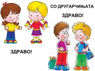 ЗДРАВО!
ЗДРАВО!
СО ДРУГАРЧИЊАТА
 