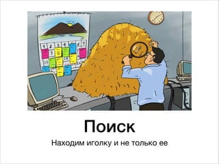 Поиск
Находим иголку и не только ее
 