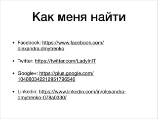 Как меня найти
• Facebook: https://www.facebook.com/
olexandra.dmytrenko

• Twitter: https://twitter.com/LadyInIT

• Google+: https://plus.google.com/
104080342212951796546

• Linkedin: https://www.linkedin.com/in/olexandra-
dmytrenko-078a0330/
 
