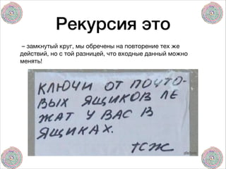 Рекурсия это
– замкнутый круг, мы обречены на повторение тех же
действий, но с той разницей, что входные данный можно
менять!
 