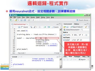 19/88
邏輯迴歸-程式實作
 運用neuralnet函式，設定相關參數，訓練邏輯迴歸
多元輸入時，用+號
串連輸入變數欄位
此例，輸出欄位為Y，
輸入欄位為X1和X2
 