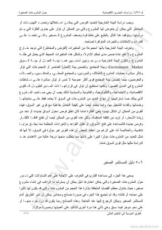 ‫ﻙ‬٣٥/١:‫ﺍﻻﻗﺘﺼﺎﺩﻴﺔ‬ ‫ﺍﻟﺠﺩﻭﻯ‬ ‫ﺩﺭﺍﺴﺎﺕ‬‫ﺍﻟﺼﻐﻴﺭﺓ‬ ‫ﺍﻟﻤﺸﺭﻭﻋﺎﺕ‬ ‫ﺤﻭل‬
‫ﺍﻟﻌﺎﻟﻰ‬ ‫ﺍﻟﺘﻌﻠﻴﻡ‬ ‫ﺇﻟﻰ‬ ‫ﺍﻟﻤﺅﺩﻴﺔ‬ ‫ﺍﻟﻁﺭﻕ‬١١١
‫ﺃﻭ‬ ‫ﺍﻟﺘﻬﺩﻴـﺩﺍﺕ‬ ‫ﻭﺘﺤﺩﻴـﺩ‬ ‫ﺍﺴـﺘﻐﻼﻟﻬﺎ‬ ‫ﻴﻤﻜـﻥ‬ ‫ﺍﻟﺘﻲ‬ ‫ﺍﻟﻔﺭﺹ‬ ‫ﻟﺘﺤﺩﻴﺩ‬ ‫ﺍﻟﺨﺎﺭﺠﻴﺔ‬ ‫ﺍﻟﺒﻴﺌﺔ‬ ‫ﺩﺭﺍﺴﺔ‬ ‫ﻭﻴﺠﺏ‬
‫ﺍﻟﺘﻲ‬ ‫ﺍﻟﻔﻜﺭﺓ‬ ‫ﺠﺩﻭﻯ‬ ‫ﻋﻠﻰ‬ ‫ﺘﺅﺜﺭ‬ ‫ﺃﻥ‬ ‫ﺍﻟﻤﻤﻜﻥ‬ ‫ﻤﻥ‬ ‫ﻭﺍﻟﺘﻲ‬ ‫ﺍﻟﻤﺸﺭﻭﻉ‬ ‫ﻟﻬﺎ‬ ‫ﻴﺘﻌﺭﺽ‬ ‫ﺃﻥ‬ ‫ﻴﻤﻜﻥ‬ ‫ﺍﻟﺘﻲ‬ ‫ﺍﻟﻤﺨﺎﻁﺭ‬‫ﻴـﺘﻡ‬
‫ﻋﻠـﻰ‬ ‫ﺘﻌﺘﻤـﺩ‬ ‫ﻭﺍﻟﺘـﻲ‬ ‫ﺍﻟـﺼﻐﻴﺭ‬ ‫ﺍﻟﻤﺸﺭﻭﻉ‬ ‫ﻭﻀﻌﻑ‬ ‫ﻗﻭﺓ‬ ‫ﻨﻘﺎﻁ‬ ‫ﻋﻠﻰ‬ ‫ﺒﺎﻟﻁﺒﻊ‬ ‫ﺍﻟﺘﺄﺜﺭ‬ ‫ﻫﺫﺍ‬ ‫ﻭﻴﺘﻭﻗﻑ‬ ،‫ﺩﺭﺍﺴﺘﻬﺎ‬
‫ﻟﺼﺎﺤﺒ‬ ‫ﺍﻟﻤﺘﻭﺍﻓﺭﺓ‬ ‫ﻭﺍﻟﺨﺒﺭﺍﺕ‬ ‫ﻭﺍﻹﻤﻜﺎﻨﺎﺕ‬ ‫ﺍﻟﻘﺩﺭﺍﺕ‬‫ﻪ‬.
‫ﺒﺄﻨﻬﺎ‬ ‫ﺍﻟﺨﺎﺭﺠﻴﺔ‬ ‫ﺍﻟﺒﻴﺌﺔ‬ ‫ﻭﺘﻌﺭﻑ‬"‫ﺍﻟﻤﺘﻐﻴﺭﺍﺕ‬ ‫ﻤﻥ‬ ‫ﻤﺠﻤﻭﻋﺔ‬)‫ﻭﺍﻟﻤﺨﺎﻁﺭ‬ ‫ﺍﻟﻔﺭﺽ‬(‫ﺨـﺎﺭﺝ‬ ‫ﺘﻭﺠﺩ‬ ‫ﺍﻟﺘﻲ‬
‫ﺍﻹﺩﺍﺭﺓ‬ ‫ﺘﺤﻜﻡ‬ ‫ﻤﺩﻯ‬ ‫ﻀﻤﻥ‬ ‫ﻋﺎﺩﺓ‬ ‫ﺘﻘﻊ‬ ‫ﻭﻻ‬ ‫ﺍﻟﻤﺸﺭﻭﻉ‬"‫ﻅﻠـﻪ‬ ‫ﻓﻲ‬ ‫ﻴﻌﻤل‬ ‫ﺍﻟﺫﻱ‬ ‫ﺍﻟﻤﺤﻴﻁ‬ ‫ﺍﻟﻤﺘﻐﻴﺭﺍﺕ‬ ‫ﻫﺫﻩ‬ ‫ﻭﺘﺸﻜل‬ ،
‫ﺍﻟـﺴﻭﻕ‬ ‫ﺒﻴﺌـﺔ‬ ‫ﺃﻭ‬ ‫ﺍﻟﻌﻤـل‬ ‫ﺒﻴﺌـﺔ‬ ‫ﻫﻤـﺎ‬ ‫ﺃﺴﺎﺴـﻴﻴﻥ‬ ‫ﺠـﺯﺌﻴﻴﻥ‬ ‫ﻤـﻥ‬ ‫ﺍﻟﺨﺎﺭﺠﻴﺔ‬ ‫ﺍﻟﺒﻴﺌﺔ‬ ‫ﻭﺘﺘﻜﻭﻥ‬ ،‫ﺍﻟﻤﺸﺭﻭﻉ‬
Environment Market‫ﺍﻟﻤﺠﺘﻤﻊ‬ ‫ﻭﺒﻴﺌﺔ‬ ،.‫ﺒﻴﺌﺔ‬ ‫ﻭﺘﺘﻀﻤﻥ‬)‫ﺍﻟﻌﻤل‬(‫ﺘﺅﺜﺭ‬ ‫ﺍﻟﺘﻲ‬ ‫ﺍﻟﻤﺠﻤﻭﻋﺎﺕ‬ ‫ﺃﻭ‬ ‫ﺍﻟﻌﻨﺎﺼﺭ‬
ُ‫ﻤ‬‫ﻜﺎﻟ‬ ‫ﺍﻟﻤﺸﺭﻭﻉ‬ ‫ﺒﻌﻤﻠﻴﺎﺕ‬ ‫ﻤﺒﺎﺸﺭﺓ‬ ‫ﻭﺘﺘﺄﺜﺭ‬‫ﻭﺍﻟ‬ ،‫ﻼﻙ‬،‫ﻭﺍﻟﻌﻤـﻼﺀ‬ ،‫ﻭﺍﻟﻤﻨﺎﻓـﺴﻴﻥ‬ ،‫ﺍﻟﻤﺤﻠـﻲ‬ ‫ﻭﺍﻟﻤﺠﺘﻤﻊ‬ ،‫ﻤﻭﺭﺩﻴﻥ‬
‫ﻨـﺸﺎﻁﺎﺕ‬ ‫ﻋﻠـﻰ‬ ‫ﻤﺒﺎﺸﺭﺓ‬ ‫ﺘﺅﺜﺭ‬ ‫ﺃﻭ‬ ‫ﺘﻤﺱ‬ ‫ﻻ‬ ‫ﻋﻤﻭﻤﻴﺔ‬ ‫ﺃﻜﺜﺭ‬ ‫ﻗﻭﻯ‬ ‫ﺍﻟﻤﺠﺘﻤﻊ‬ ‫ﺒﻴﺌﺔ‬ ‫ﺘﺘﻀﻤﻥ‬ ‫ﺒﻴﻨﻤﺎ‬ ،‫ﻭﺍﻟﻤﻘﺭﻀﻴﻥ‬
‫ﻜـﺎﻟﻘﻭﻯ‬ ‫ﺍﻟﻁﻭﻴـل‬ ‫ﺍﻟﻤـﺩﻯ‬ ‫ﺫﺍﺕ‬ ‫ﻗﺭﺍﺭﺍﺘﻬـﺎ‬ ‫ﻓﻲ‬ ‫ﺘﺅﺜﺭ‬ ‫ﺃﻥ‬ ‫ﺘﺴﺘﻁﻴﻊ‬ ‫ﻭﻟﻜﻨﻬﺎ‬ ،‫ﺍﻟﻘﺼﻴﺭ‬ ‫ﺍﻟﻤﺩﻯ‬ ‫ﻓﻲ‬ ‫ﺍﻟﻤﺸﺭﻭﻉ‬
‫ﻭﺍ‬ ،‫ﻭﺍﻟﺘﻜﻨﻭﻟﻭﺠﻴﺔ‬ ،‫ﻭﺍﻻﺠﺘﻤﺎﻋﻴﺔ‬ ،‫ﺍﻻﻗﺘﺼﺎﺩﻴﺔ‬‫ﺍﻟﻤـﺸﺭﻭﻉ‬ ‫ﺼـﺎﺤﺏ‬ ‫ﻴﻌﻲ‬ ‫ﺃﻥ‬ ‫ﻴﺠﺏ‬ ‫ﻟﺫﻟﻙ‬ ‫ﻭﺍﻟﺴﻴﺎﺴﻴﺔ‬ ‫ﻟﻘﺎﻨﻭﻨﻴﺔ‬
‫ﻤﻨﺘﺠﺎﺘﻬـﺎ‬ ‫ﻋﻠـﻰ‬ ‫ﻓﻘﻁ‬ ‫ﻴﻌﺘﻤﺩ‬ ‫ﻻ‬ ‫ﺍﻟﺴﻭﻕ‬ ‫ﻓﻲ‬ ‫ﺍﻟﻤﺸﺭﻭﻋﺎﺕ‬ ‫ﻤﻥ‬ ‫ﺍﻟﻌﺩﻴﺩ‬ ‫ﻨﺠﺎﺡ‬ ‫ﺃﻥ‬ ‫ﺇﺴﺘﺭﺍﺘﻴﺠﻴﺎ‬ ‫ﺤﺴﺎ‬ ‫ﻴﻤﻠﻙ‬ ‫ﺍﻟﺫﻱ‬
‫ﺒﻬﺎ‬ ‫ﺍﻟﺘﺸﻐﻴل‬ ‫ﻭﻜﻔﺎﺀﺓ‬ ‫ﻭﺨﺩﻤﺎﺘﻬﺎ‬،‫ﻓﻬﺫﻩ‬ ،‫ﺍﻟﺴﻭﻕ‬ ‫ﻏﻴﺭ‬ ‫ﻗﻭﻱ‬ ‫ﻤﻊ‬ ‫ﺒﻔﺎﻋﻠﻴﺔ‬ ‫ﺍﻟﺘﻌﺎﻤل‬ ‫ﻜﻴﻔﻴﺔ‬ ‫ﻋﻠﻰ‬ ‫ﺃﻴﻀﺎ‬ ‫ﻴﻌﺘﻤﺩ‬ ‫ﻭﺇﻨﻤﺎ‬
‫ﺍﻟﻘﻭ‬‫ﻯ‬‫ﺘ‬ ‫ﺘﺸﻜل‬ ‫ﺃﻥ‬ ‫ﺍﻟﻤﻤﻜﻥ‬ ‫ﻤﻥ‬‫ﻤﻥ‬ ‫ﺘﺤﺩ‬ ‫ﺃﻭ‬ ،‫ﺠﺩﻴﺩﺓ‬ ‫ﺃﺴﻭﺍﻕ‬ ‫ﺩﺨﻭل‬ ‫ﻓﺭﺹ‬ ‫ﺘﻐﻠﻕ‬ ‫ﻜﺄﻥ‬ ‫ﹰ‬‫ﺎ‬‫ﺘﻤﺎﻤ‬ ‫ﺍﻟﻔﻜﺭﺓ‬ ‫ﻴﻠﻐﻲ‬ ‫ﹰ‬‫ﺍ‬‫ﻬﺩﻴﺩ‬
‫ﺍﻟﻘﻭ‬ ‫ﻫﺫﻩ‬ ‫ﻭﻟﻜﻥ‬ ،‫ﺍﻟﻤﻨﺎﻓﺴﺔ‬ ‫ﺘﻜﻠﻔﺔ‬ ‫ﻤﻥ‬ ‫ﺘﺯﻴﺩ‬ ‫ﺃﻭ‬ ،‫ﺍﻷﺴﻌﺎﺭ‬ ‫ﺯﻴﺎﺩﺓ‬‫ﺁﻓﺎﻗـﺎ‬ ‫ﺘﻔﺘﺢ‬ ‫ﺃﻥ‬ ‫ﹰ‬‫ﺎ‬‫ﺃﻴﻀ‬ ‫ﺍﻟﻤﻤﻜﻥ‬ ‫ﻤﻥ‬ ‫ﻯ‬‫ﻷﻓﻜـﺎﺭ‬
‫ﻤﺯﺍﻴـﺎ‬ ‫ﻴﺨﻠـﻕ‬ ‫ﻤﻤﺎ‬ ‫ﺍﻟﻤﻨﻅﻤﺔ‬ ‫ﻭﺍﻹﺠﺭﺍﺀﺍﺕ‬ ‫ﺍﻟﻘﻭﺍﻋﺩ‬ ‫ﺘﻘﻠﻴل‬ ‫ﺃﻭ‬ ،‫ﺍﻷﺴﻭﺍﻕ‬ ‫ﻓﺘﺢ‬ ‫ﻋﻠﻰ‬ ‫ﻜﺎﻟﻤﺴﺎﻋﺩﺓ‬ ‫ﺠﺩﻴﺩﺓ‬ ‫ﻭﻓﺭﺹ‬
‫ﺘﻨﺎﻓﺴﻴ‬‫ﻗﺩ‬ ‫ﺃﻨﻬﺎ‬ ‫ﺇﻻ‬ ،‫ﺍﻟﺴﻭﻕ‬ ‫ﻓﻲ‬ ‫ﻤﺅﺜﺭﺓ‬ ‫ﻏﻴﺭ‬ ‫ﺍﻟﻘﻭﻯ‬ ‫ﻫﺫﻩ‬ ‫ﺃﻥ‬ ‫ﺍﻟﺒﻌﺽ‬ ‫ﺍﻋﺘﻘﺎﺩ‬ ‫ﻤﻥ‬ ‫ﺍﻟﺭﻏﻡ‬ ‫ﻋﻠﻰ‬ ‫ﺃﻨﻪ‬ ‫ﻭﺍﻟﺨﻼﺼﺔ‬ ،‫ﺔ‬
‫ﻜﺒﻴﺭﺍ‬ ‫ﻤﺅﺜﺭﺍ‬ ‫ﺍﻟﻤﺸﺭﻭﻋﺎﺕ‬ ‫ﻤﻥ‬ ‫ﻟﻠﻌﺩﻴﺩ‬ ‫ﺘﻤﺜل‬‫ﻋﻨـﺩ‬ ‫ﺍﻻﻫﺘﻤﺎﻡ‬ ‫ﻤﻥ‬ ‫ﻋﺎﻟﻴﺔ‬ ‫ﺩﺭﺠﺔ‬ ‫ﻤﻨﺤﻬﺎ‬ ‫ﻴﺘﻁﻠﺏ‬ ‫ﻤﻤﺎ‬ ‫ﺃﺩﺍﺌﻬﺎ‬ ‫ﻋﻠﻰ‬
‫ﺍﻟﺴﻭﻕ‬ ‫ﻗﻭﻯ‬ ‫ﻤﺜل‬ ‫ﻤﺜﻠﻬﺎ‬ ‫ﺍﻟﺩﺭﺍﺴﺔ‬‫ﺘﻤﺎﻤﺎ‬.
٦-٥‫ﺍﻟﺼﻐﻴﺭ‬ ‫ﺍﻟﻤﺴﺘﺜﻤﺭ‬ ‫ﺩﻟﻴل‬
‫ﺍﻟﺠﺯﺀ‬ ‫ﻫﺫﺍ‬ ‫ﻴﺴﻌﻰ‬‫ﺘـﺩﻭﺭ‬ ‫ﺍﻟﺘﻲ‬ ‫ﺍﻟﺘﺴﺎﺅﻻﺕ‬ ‫ﺃﻫﻡ‬ ‫ﻋﻠﻰ‬ ‫ﺍﻹﺠﺎﺒﺔ‬ ‫ﻋﻠﻰ‬ ‫ﺍﻟﺘﻌﺭﻑ‬ ‫ﻓﻲ‬ ‫ﺍﻟﻘﺎﺭﺉ‬ ‫ﻤﺴﺎﻋﺩﺓ‬ ‫ﺇﻟﻰ‬
‫ﻤﺸﺭﻭﻉ‬ ‫ﺇﻨﺸﺎﺀ‬ ‫ﻓﻲ‬ ‫ﺍﻟﺭﺍﻏﺏ‬ ‫ﺒﻪ‬ ‫ﻴﺴﺘﺭﺸﺩ‬ ‫ﺃﻥ‬ ‫ﻴﻤﻜﻥ‬ ‫ﺩﻟﻴل‬ ‫ﺍﻋﺘﺒﺎﺭﻫﺎ‬ ‫ﻴﻤﻜﻥ‬ ‫ﻭﺍﻟﺘﻲ‬ ‫ﺍﻟﺼﻐﻴﺭﺓ‬ ‫ﺍﻟﻤﺸﺭﻭﻋﺎﺕ‬ ‫ﺤﻭل‬
‫ﹰ‬‫ﺍ‬‫ﺘﺄﺜﻴﺭ‬ ‫ﻟﻬﺎ‬ ‫ﻴﻜﻭﻥ‬ ‫ﻗﺩ‬ ‫ﻭﺍﻟﺘﻲ‬ ‫ﺍﻟﻤﺸﺭﻭﻋﺎﺕ‬ ‫ﻤﻥ‬ ‫ﺍﻟﺤﺠﻡ‬ ‫ﻫﺫﺍ‬ ‫ﺒﺈﺩﺍﺭﺓ‬ ‫ﺍﻟﻤﺘﻌﻠﻘﺔ‬ ‫ﺍﻟﻘﻀﺎﻴﺎ‬ ‫ﻤﻌﻅﻡ‬ ‫ﻴﺘﻨﺎﻭل‬ ‫ﺤﻴﺙ‬ ،‫ﺼﻐﻴﺭ‬
‫ﻨﺠ‬ ‫ﻋﻠﻰ‬‫ﺃﻤﺎﻡ‬ ‫ﺍﻟﻁﺭﻴﻕ‬ ‫ﺘﻨﻴﺭ‬ ‫ﺃﻥ‬ ‫ﻴﻤﻜﻥ‬ ‫ﻭﻤﺤﺎﺫﻴﺭ‬ ‫ﻨﺼﺎﺌﺢ‬ ‫ﺼﻭﺭﺓ‬ ‫ﻓﻲ‬ ‫ﺍﻟﺠﺯﺀ‬ ‫ﻫﺫﺍ‬ ‫ﺘﺠﻤﻴﻊ‬ ‫ﺘﻡ‬ ‫ﻭﻗﺩ‬ ،‫ﻓﺸﻠﻪ‬ ‫ﺃﻭ‬ ‫ﺎﺤﻪ‬
‫ﺍﻟﺤﺎﺠﺔ‬ ‫ﻋﻨﺩ‬ ‫ﺇﻟﻴﻬﺎ‬ ‫ﺍﻟﺭﺠﻭﻉ‬ ‫ﻭﻴﻤﻜﻥ‬ ‫ﺍﻟﺼﻐﻴﺭ‬ ‫ﺍﻟﻤﺴﺘﺜﻤﺭ‬.‫ﻭﻫﺫﻩ‬‫ﺃﻭ‬ ‫ﻤﻨﻬـﺎ‬ ‫ﺠﺯﺀ‬ ‫ﻭﺭﺩ‬ ‫ﻗﺩ‬ ‫ﻴﻜﻭﻥ‬ ‫ﺭﺒﻤﺎ‬ ‫ﺍﻟﻨﺼﺎﺌﺢ‬
‫ﻤﺭﻜﺯﺓ‬ ‫ﻭﺒﺼﻭﺭﺓ‬ ‫ﺃﻫﻤﻴﺘﻬﺎ‬ ‫ﻋﻠﻰ‬ ‫ﻟﻠﺘﺄﻜﻴﺩ‬ ‫ﺃﺨﺭﻯ‬ ‫ﻤﺭﺓ‬ ‫ﻫﻨﺎ‬ ‫ﺘﺄﺘﻲ‬ ‫ﻭﻫﻲ‬ ‫ﺴﺒﻕ‬ ‫ﻓﻴﻤﺎ‬ ‫ﻤﻭﺠﺯ‬ ‫ﻨﺤﻭ‬ ‫ﻋﻠﻰ‬:
www.alkottob.com
www.alkottob.com
 