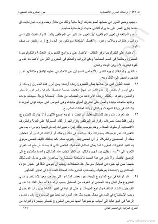 ‫ﻙ‬٣٥/١:‫ﺍﻻﻗﺘﺼﺎﺩﻴﺔ‬ ‫ﺍﻟﺠﺩﻭﻯ‬ ‫ﺩﺭﺍﺴﺎﺕ‬‫ﺍﻟﺼﻐﻴﺭﺓ‬ ‫ﺍﻟﻤﺸﺭﻭﻋﺎﺕ‬ ‫ﺤﻭل‬
‫ﺍﻟﻌﺎﻟﻰ‬ ‫ﺍﻟﺘﻌﻠﻴﻡ‬ ‫ﺇﻟﻰ‬ ‫ﺍﻟﻤﺅﺩﻴﺔ‬ ‫ﺍﻟﻁﺭﻕ‬١١٧
-‫ﻟﻺﻨﻔـﺎﻕ‬ ‫ﺒﺭﻨـﺎﻤﺞ‬ ‫ﻭﻀـﻊ‬ ‫ﺨﻼل‬ ‫ﻤﻥ‬ ‫ﻭﺫﻟﻙ‬ ‫ﻤﺎﻟﻴﺔ‬ ‫ﺃﺯﻤﺔ‬ ‫ﺤﺩﻭﺙ‬ ‫ﻟﻤﻨﻊ‬ ‫ﻨﺼﺎﺒﻬﺎ‬ ‫ﻓﻲ‬ ‫ﺍﻷﻤﻭﺭ‬ ‫ﻭﻀﻊ‬ ‫ﻴﺠﺏ‬
‫ﻤ‬ ‫ﻋﻠﻰ‬ ‫ﺍﻟﻌﻤل‬ ‫ﻴﻜﻭﻥ‬ ‫ﻋﻨﺩﻤﺎ‬‫ﻤﻔﺎﺠﺌﺔ‬ ‫ﻤﺎﻟﻴﺔ‬ ‫ﺃﺯﻤﺔ‬ ‫ﺤﺩﻭﺙ‬ ‫ﻟﺘﻔﺎﺩﻱ‬ ‫ﻴﺭﺍﻡ‬ ‫ﺎ‬.
-‫ﺍﻟﻤﻭﻅﻔﻴﻥ‬ ‫ﺘﻌﻴﻴﻥ‬ ‫ﻓﻲ‬ ‫ﺍﻟﻤﺒﺎﻟﻐﺔ‬ ‫ﻋﺩﻡ‬‫ﻷﻥ‬ ‫؛‬‫ﻤﻥ‬ ‫ﻜﺜﻴﺭﺓ‬ ‫ﻨﻔﻘﺎﺕ‬ ‫ﺍﻟﺸﺭﻜﺔ‬ ‫ﻴﻜﻠﻑ‬ ‫ﺍﻟﻤﻭﻅﻔﻴﻥ‬ ‫ﻤﻥ‬ ‫ﻜﺒﻴﺭ‬ ‫ﻋﺩﺩ‬ ‫ﺘﻌﻴﻴﻥ‬
‫ﺒﻨـﺼﻑ‬ ‫ﻤـﻭﻅﻔﻴﻥ‬ ‫ﺃﻭ‬ ‫ﺍﻟﺨـﺎﺭﺝ‬ ‫ﻤﻥ‬ ‫ﺒﻤﻭﻅﻔﻴﻥ‬ ‫ﺍﻻﺴﺘﻌﺎﻨﺔ‬ ‫ﻭﺍﻷﻓﻀل‬ ،‫ﻭﻏﻴﺭﻩ‬ ‫ﻭﺒﺩﺍﻻﺕ‬ ‫ﻭﻋﻼﻭﺍﺕ‬ ‫ﺭﻭﺍﺘﺏ‬
‫ﺍﻟﻭﻗﺕ‬.
-‫ﺍﻟﻨﻔﻘﺎﺕ‬ ‫ﻴﻭﻓﺭ‬ ‫ﺍﻟﺘﻜﻨﻭﻟﻭﺠﻴﺎ‬ ‫ﻋﻠﻰ‬ ‫ﺍﻻﻋﺘﻤﺎﺩ‬:‫ﺍﻻ‬‫ﻭﺍﻟﺘﻜﻨﻭﻟﻭﺠﻴـﺎ‬ ‫ﺍﻟﻔﻌﺎﻟـﺔ‬ ‫ﺍﻟﻜﻤﺒﻴـﻭﺘﺭ‬ ‫ﺒـﺭﺍﻤﺞ‬ ‫ﻋﻠﻰ‬ ‫ﻋﺘﻤﺎﺩ‬
‫ﻋﻠـﻰ‬ ‫ﺍﻻﻋﺘﻤـﺎﺩ‬ ‫ﻤﻥ‬ ‫ﺃﻜﺜﺭ‬ ‫ﺍﻟﻤﺨﺯﻭﻥ‬ ‫ﻓﻲ‬ ‫ﻭﺍﻟﺘﺤﻜﻡ‬ ‫ﺍﻟﺭﻭﺍﺘﺏ‬ ‫ﻭﺩﻓﻊ‬ ‫ﺍﻟﻤﺤﺎﺴﺒﺔ‬ ‫ﺃﻗﺴﺎﻡ‬ ‫ﻓﻲ‬ ‫ﻭﺨﺎﺼﺔ‬ ‫ﺍﻟﻤﺘﻁﻭﺭﺓ‬
‫ﻭﺍﻟﻤﺎل‬ ‫ﺍﻟﻭﻗﺕ‬ ‫ﻴﻭﻓﺭ‬ ‫ﻷﻨﻪ‬ ‫ﺍﻟﺒﺸﺭﻴﺔ‬ ‫ﺍﻟﻘﻭﺓ‬.
-‫ﻭﺍﻟﻤﻜﺎﻓﺄﺓ‬ ‫ﺍﻟﺘﻘﺩﻴﺭ‬:‫ﻭﻤﻜﺎﻓﺄ‬ ‫ﺍﻹﻨﻔﺎﻕ‬ ‫ﻋﻤﻠﻴﺔ‬ ‫ﻓﻲ‬ ‫ﺍﻟﺘﺤﻜﻡ‬ ‫ﻋﻥ‬ ‫ﺍﻟﻤﺴﺌﻭﻟﻴﻥ‬ ‫ﻟﻸﺸﺨﺎﺹ‬ ‫ﺍﻟﺘﻘﺩﻴﺭ‬ ‫ﺘﻭﺠﻴﻪ‬‫ﻋﻨـﺩ‬ ‫ﺘﻬﻡ‬
‫ﻭﺠﻪ‬ ‫ﺃﻜﻤل‬ ‫ﻋﻠﻰ‬ ‫ﺒﻭﺍﺠﺒﻬﻡ‬ ‫ﻗﻴﺎﻤﻬﻡ‬.
٢٢.‫ﺃﻭ‬ ‫ﺯﻴـﺎﺩﺓ‬ ‫ﺍﻟﻁـﺭﻕ‬ ‫ﻫﺫﻩ‬ ‫ﺃﺒﺭﺯ‬ ‫ﻭﻤﻥ‬ ‫ﺃﺭﺒﺎﺤﻪ‬ ‫ﺯﻴﺎﺩﺓ‬ ‫ﻟﻠﻤﺸﺭﻭﻉ‬ ‫ﻴﻤﻜﻥ‬ ‫ﺨﻼﻟﻬﺎ‬ ‫ﻤﻥ‬ ‫ﺍﻟﺘﻲ‬ ‫ﺍﻟﻁﺭﻕ‬ ‫ﺘﺘﻌﺩﺩ‬
‫ﺨﻔﺽ‬ ‫ﺃﻭ‬ ‫ﺍﻟﺴﻌﺭ‬ ‫ﺭﻓﻊ‬)‫ﻓﻴﻬﺎ‬ ‫ﺍﻹﺴﺭﺍﻑ‬ ‫ﻋﺩﻡ‬ ‫ﺃﻭ‬(‫ﻭﺍﻟـﺴﻔﺭ‬ ‫ﻭﺍﻟﻤﺭﺍﻓﻕ‬ ‫ﺒﺎﻟﺘﺭﻓﻴﻪ‬ ‫ﺍﻟﻤﺘﺼﻠﺔ‬ ‫ﺨﺎﺼﺔ‬ ‫ﺍﻟﺘﻜﺎﻟﻴﻑ‬
‫ﻭﻏﻴﺭﻫﺎ‬ ‫ﻭﺍﻟﺘﺄﻤﻴﻥ‬.‫ﺍﻟﻤﺒﻴﻌﺎﺕ‬ ‫ﻤﻥ‬ ‫ﺍﻹﻴﺭﺍﺩﺍﺕ‬ ‫ﺯﻴﺎﺩﺓ‬ ‫ﻭﻜﺫﻟﻙ‬‫ﺠـﺩﺩ‬ ‫ﻤﺒﻴﻌﺎﺕ‬ ‫ﺒﺭﺠﺎل‬ ‫ﺍﻻﺴﺘﻌﺎﻨﺔ‬ ‫ﺨﻼل‬ ‫ﻤﻥ‬
‫ﺜﻤﺎﺭﻫـﺎ‬ ‫ﺘﺅﺘﻲ‬ ‫ﺴﻭﻑ‬ ‫ﺍﻟﺘﻲ‬ ‫ﺍﻟﻌﻭﺍﻤل‬ ‫ﻭﻫﻲ‬ ،‫ﺠﺩﻴﺩﺓ‬ ‫ﺃﺴﻭﺍﻕ‬ ‫ﺍﺨﺘﺭﺍﻕ‬ ‫ﻋﻠﻰ‬ ‫ﻭﺍﻟﻌﻤل‬ ‫ﺠﺩﻴﺩﺓ‬ ‫ﻤﻨﺘﺠﺎﺕ‬ ‫ﻭﺘﻘﺩﻴﻡ‬
‫ﻟﻠﻤﺸﺭﻭﻉ‬ ‫ﺍﻟﻌﺎﺌﺩﺍﺕ‬ ‫ﺯﻴﺎﺩﺓ‬ ‫ﻭﺒﺎﻟﺘﺎﻟﻲ‬ ‫ﺍﻟﻤﺒﻴﻌﺎﺕ‬ ‫ﺯﻴﺎﺩﺓ‬ ‫ﻓﻲ‬ ‫ﺸﻙ‬ ‫ﺒﻼ‬.
٢٣.‫ﻟﻠﻤﺸﺭﻭﻉ‬ ‫ﻹﺩﺍﺭﺘﻙ‬ ‫ﺃﻭﻻ‬ ‫ﺍﻻﺘﻬﺎﻡ‬ ‫ﺇﺼﺒﻊ‬ ‫ﺘﻭﺠﻪ‬ ‫ﺃﻭ‬ ‫ﺘﺒﺤﺙ‬ ‫ﺃﻥ‬ ‫ﻓﻌﻠﻴﻙ‬ ‫ﻟﻠﻤﺸﺎﻜل‬ ‫ﻤﺸﺭﻭﻋﻙ‬ ‫ﺘﻌﺭﺽ‬ ‫ﻋﻨﺩ‬،
‫ﻭﺍﻟﻅﺭﻭﻑ‬ ‫ﺍﻟﺩﻭﻟﺔ‬ ‫ﻋﻠﻰ‬ ‫ﺍﻟﻤﺴﺌﻭﻟﻴﺔ‬ ‫ﺇﻟﻘﺎﺀ‬ ‫ﺃﻭ‬ ‫ﻭﻗﺭﺍﺭﺍﺘﻬﻡ‬ ‫ﺍﻟﻤﻭﻅﻔﻴﻥ‬ ‫ﻭﻗﺭﺍﺭﺍﺕ‬ ‫ﺘﺼﺭﻓﺎﺕ‬ ‫ﺒﺤﺙ‬ ‫ﻓﻘﻁ‬ ‫ﻭﻟﻴﺱ‬
‫ﺍﻟﻌﻤﻼﺀ‬ ‫ﺴﻠﻭﻙ‬ ‫ﺃﻭ‬ ‫ﺍﻻﻗﺘﺼﺎﺩﻴﺔ‬.‫ﺒﻌـﺽ‬ ‫ﻭﺇﺠـﺭﺍﺀ‬ ‫ﺇﺴـﺘﺭﺍﺘﻴﺠﻴﺔ‬ ‫ﺘﻐﻴﻴﺭﺍﺕ‬ ‫ﺇﺠﺭﺍﺀ‬ ‫ﻋﻠﻴﻙ‬ ‫ﻴﺘﻭﺠﺏ‬ ‫ﻭﻫﻨﺎ‬
‫ﺍﻟﻌﺎﻤﻠﻴﻥ‬ ‫ﺃﻭ‬ ‫ﺍﻟﺭﺍﺸﺩﻴﻥ‬ ‫ﺃﻭﻻﺩﻙ‬ ‫ﺃﻭ‬ ‫ﺯﻭﺠﺘﻙ‬ ‫ﺫﻟﻙ‬ ‫ﻓﻲ‬ ‫ﻴﺴﺎﻋﺩﻙ‬ ‫ﻭﻗﺩ‬ ‫ﻭﻤﻬﺎﺭﺍﺘﻙ‬ ‫ﺘﻭﺠﻬﺎﺘﻙ‬ ‫ﻋﻠﻰ‬ ‫ﺍﻟﺘﻐﻴﻴﺭﺍﺕ‬
‫ﻤﻌﻙ‬‫ﻤﻨﻙ‬ ‫ﺒﺎﻟﻘﺭﺏ‬ ‫ﻴﻌﻤل‬ ‫ﺸﺨﺹ‬ ‫ﺃﻱ‬ ‫ﺃﻭ‬ ‫ﻭﺍﻟﺸﺭﻜﺎﺀ‬ ‫ﺍﻟﻤﺴﺎﻫﻤﻴﻥ‬ ‫ﺃﻭ‬.‫ﻤﻭﺜﻭﻕ‬ ‫ﺸﺨﺹ‬ ‫ﺘﻜﻠﻴﻑ‬ ‫ﻴﻤﻜﻨﻙ‬ ‫ﻜﻤﺎ‬
‫ﺍﺴـﺘﻤﺭﺍﺭ‬ ‫ﻤﻨﻊ‬ ‫ﻓﻲ‬ ‫ﻴﺴﺎﻋﺩ‬ ‫ﻗﺩ‬ ‫ﺍﻟﺫﻱ‬ ‫ﺍﻟﺨﺎﺹ‬ ‫ﻤﺤﺎﻤﻴﻙ‬ ‫ﺍﺴﺘﺸﺎﺭﺓ‬ ‫ﻴﻤﻜﻥ‬ ‫ﻜﻤﺎ‬ ‫ﺍﻟﻤﻘﺭﺭﺓ‬ ‫ﺍﻟﺘﻐﻴﻴﺭﺍﺕ‬ ‫ﻟﺘﻨﻔﻴﺫ‬ ‫ﺒﻪ‬
‫ﺇﻟﻰ‬ ‫ﺒﺎﻟﻤﺸﺭﻭﻉ‬ ‫ﻭﺍﻟﻌﻭﺩﺓ‬ ‫ﺍﻟﻤﺸﺎﻜل‬ ‫ﻫﺫﻩ‬ ‫ﺘﺠﻨﺏ‬ ‫ﺍﻟﻔﻜﺭ‬ ‫ﻤﻥ‬ ‫ﻭﺍﻟﻜﺜﻴﺭ‬ ‫ﺍﻟﺠﻬﺩ‬ ‫ﻤﻥ‬ ‫ﻭﺒﻘﻠﻴل‬ ،‫ﺍﻷﺴﻭﺃ‬ ‫ﺇﻟﻲ‬ ‫ﺍﻷﻤﻭﺭ‬
‫ﺍﻟﻭ‬‫ﺍﻷﻓﻀل‬ ‫ﻀﻊ‬.‫ﺍﻟﻤـﺸﺎﻜل‬ ‫ﺤـل‬ ‫ﻋﻠـﻰ‬ ‫ﻴﺴﺎﻋﺩﻭﻥ‬ ‫ﺒﻤﺴﺘﺸﺎﺭﻴﻥ‬ ‫ﺒﺎﻻﺴﺘﻌﺎﻨﺔ‬ ‫ﺍﻟﺼﺩﺩ‬ ‫ﻫﺫﺍ‬ ‫ﻓﻲ‬ ‫ﺒﺄﺱ‬ ‫ﻭﻻ‬
‫ﻫﺅﻻﺀ‬ ‫ﺍﺨﺘﻴﺎﺭ‬ ‫ﻓﻲ‬ ‫ﺍﻟﺩﻗﺔ‬ ‫ﺘﺘﻭﺨﻰ‬ ‫ﺃﻥ‬ ‫ﻭﻴﺠﺏ‬ ‫ﺍﻟﻤﺸﻜﻼﺕ‬ ‫ﻫﺫﻩ‬ ‫ﻤﺜل‬ ‫ﻤﻊ‬ ‫ﺍﻟﺘﻌﺎﻤل‬ ‫ﻓﻲ‬ ‫ﺨﺒﺭﺓ‬ ‫ﻟﻬﻡ‬ ‫ﻤﻤﻥ‬ ‫ﺨﺎﺼﺔ‬
‫ﺃﻓﻀﻠﻬﻡ‬ ‫ﺍﺨﺘﻴﺎﺭ‬ ‫ﻓﻲ‬ ‫ﻟﻠﻤﺴﺎﻋﺩﺓ‬ ‫ﺍﻟﻤﻤﺎﺜﻠﺔ‬ ‫ﺍﻟﻤﺸﺭﻭﻋﺎﺕ‬ ‫ﻭﺒﺄﺼﺤﺎﺏ‬ ‫ﺒﻤﻭﻅﻔﻴﻙ‬ ‫ﺒﺎﻻﺴﺘﻌﺎﻨﺔ‬ ‫ﺍﻟﻤﺴﺘﺸﺎﺭﻴﻥ‬.
٢٤.‫ﺍﻟﺭﻏﺒﺔ‬ ‫ﻋﻨﺩ‬‫ﻓـﻲ‬ ‫ﺍﻻﺴـﺘﻤﺭﺍﺭ‬ ‫ﻤﻌﻬﺎ‬ ‫ﻴﺼﻌﺏ‬ ‫ﺍﻟﺘﻲ‬ ‫ﺍﻟﻤﺸﺎﻋﺭ‬ ‫ﺒﻌﺽ‬ ‫ﻭﺠﻭﺩ‬ ‫ﻨﺘﻴﺠﺔ‬ ‫ﺍﻟﻤﺸﺭﻭﻉ‬ ‫ﺒﻴﻊ‬ ‫ﻓﻲ‬
‫ﻋﻠـﻰ‬ ‫ﺍﻟﻔﺎﺌـﺩﺓ‬ ‫ﺃﺴـﻌﺎﺭ‬ ‫ﺍﺭﺘﻔـﺎﻉ‬ ‫ﺒﺴﺒﺏ‬ ‫ﺍﻟﻤﺴﺘﻘﺒل‬ ‫ﻤﻥ‬ ‫ﺍﻟﺨﻭﻑ‬ ‫ﺃﻭ‬ ‫ﺍﻟﺤﻤﺎﺱ‬ ‫ﻭﻓﻘﺩ‬ ‫ﺍﻟﻤﻠل‬ ‫ﻤﺜل‬ ‫ﺍﻟﻤﺸﺭﻭﻉ‬
‫ﺍﻟﻔـﻀﻭل‬ ‫ﺒـﺎﺏ‬ ‫ﻤﻥ‬ ‫ﺍﻟﻨﺸﺎﻁ‬ ‫ﺘﻐﻴﻴﺭ‬ ‫ﻓﻲ‬ ‫ﺍﻟﺭﻏﺒﺔ‬ ‫ﺤﺘﻰ‬ ‫ﺃﻭ‬ ‫ﺍﻟﻤﺒﻴﻌﺎﺕ‬ ‫ﻭﺘﺭﺍﺠﻊ‬ ‫ﺍﻟﻤﻨﺎﻓﺴﺔ‬ ‫ﻭﺍﺸﺘﺩﺍﺩ‬ ‫ﺍﻟﻘﺭﻭﺽ‬
‫ﻓﻲ‬ ‫ﺍﻟﺒﺩﺀ‬ ‫ﻓﻲ‬ ‫ﺍﻻﺴﺘﻁﻼﻉ‬ ‫ﻭﺤﺏ‬‫ﺍﻟﻤـﺸﺭﻭﻉ‬ ‫ﺒﻴﻊ‬ ‫ﺘﺤﺒﺫ‬ ‫ﺍﻟﻤﺒﺭﺭﺍﺕ‬ ‫ﻫﺫﻩ‬ ‫ﻤﺜل‬ ،‫ﺠﺩﻴﺩ‬ ‫ﻤﺠﺎل‬.‫ﺘﻌـﻭﺩ‬ ‫ﻭﻗـﺩ‬
‫ﻤﻥ‬ ‫ﻭﺍﻗﺘﺭﺍﺒﻪ‬ ‫ﻤﺴﺘﻤﺭﺓ‬ ‫ﻟﺨﺴﺎﺌﺭ‬ ‫ﺍﻟﻤﺸﺭﻭﻉ‬ ‫ﺘﻌﺭﺽ‬ ‫ﺃﻫﻤﻬﺎ‬ ‫ﻤﻭﻀﻭﻋﻴﺔ‬ ‫ﺃﺴﺒﺎﺏ‬ ‫ﺇﻟﻰ‬ ‫ﻏﺎﻟﺒﺎ‬ ‫ﺍﻟﺒﻴﻊ‬ ‫ﻓﻲ‬ ‫ﺍﻟﺭﻏﺒﺔ‬
www.alkottob.com
www.alkottob.com
 