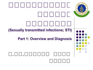 โโโโโโโโโโโ
โโโโโโ
โโโโโโโโ
(Sexually transmitted infections; STI)
Part 1: Overview and Diagnosis
อ.ออ.ออออออ ออออ
อออออ
 