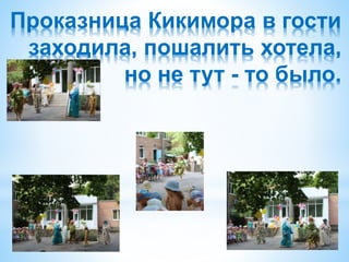 Проказница Кикимора в гости
заходила, пошалить хотела,
но не тут - то было.