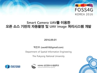 Smart Camera UAV를 이용한
오픈 소스 기반의 자동촬영 및 UAV image 처리시스템 개발
박진우 (swat018@gmail.com)
Department of Spatial Information Engineering
The Pukyong National University
2016.09.01
 