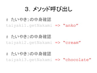 ᥽åɺӳ
# 䤭1_J
taiyaki1.getNakami => anko
# 䤭2_J
taiyaki2.getNakami => cream
# 䤭3_J
taiyaki3.getNakami => chocolate
 