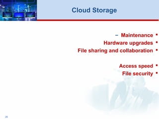 Maintenance-
Hardware upgrades
File sharing and collaboration
Access speed
File security
26
Cloud Storage
 