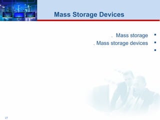 Mass storage.
Mass storage devices.

27
Mass Storage Devices
 