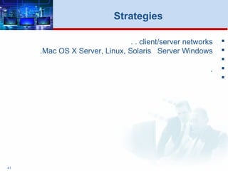 41
Strategies
client/server networks..
Server WindowsMac OS X Server, Linux, Solaris.

.

 