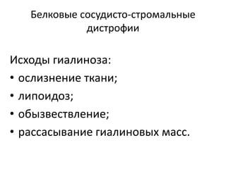 Белковые сосудисто-стромальные
дистрофии
Исходы гиалиноза:
• ослизнение ткани;
• липоидоз;
• обызвествление;
• рассасывание гиалиновых масс.
 