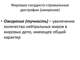 Жировые сосудисто-стромальные
дистрофии (ожирение)
• Ожирение (тучность) – увеличение
количества нейтральных жиров в
жировых депо, имеющее общий
характер
 