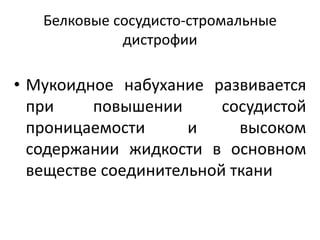 Белковые сосудисто-стромальные
дистрофии
• Мукоидное набухание развивается
при повышении сосудистой
проницаемости и высоком
содержании жидкости в основном
веществе соединительной ткани
 