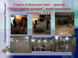Участь в Конкурсі міні – грантів
“Місто своїми руками”, який проводила
компанія ДТЕК
Оздоровчийкомплекс“Ровесник”
 