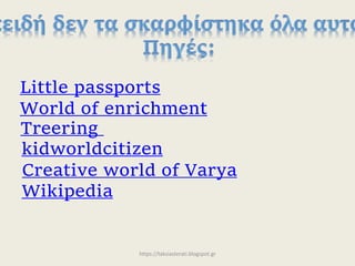 Little passports
World of enrichment
Treering
kidworldcitizen
Creative world of Varya
https://taksiasterati.blogspot.gr
Wikipedia
 
