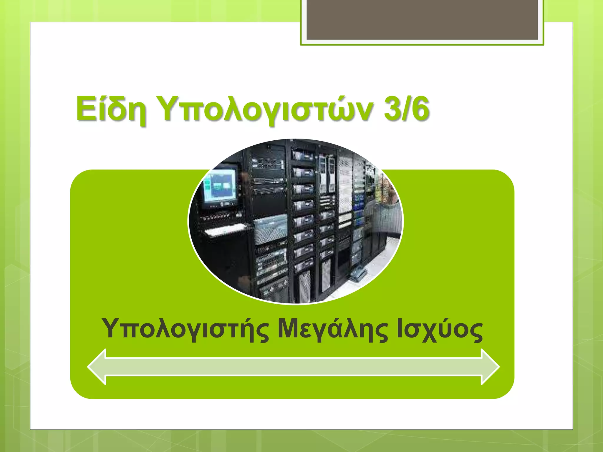 Είδη Υπολογιστών 3/6
Υπολογιστής Μεγάλης Ισχύος
 