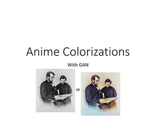 Anime Colorizations
With GAN
 