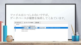 ファイルは１つしかないですが、
データベースが履歴を保持してくれています。
 