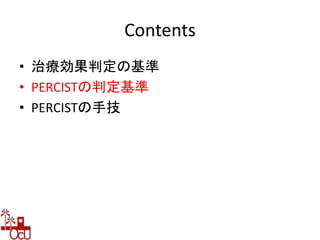 Contents
• 治療効果判定の基準
• PERCISTの判定基準
• PERCISTの手技
 