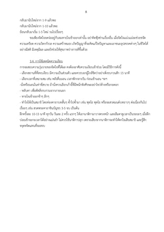 8
กลับมานับใหม่จาก 1-9 แล้วพอ
กลับมานับใหม่จาก 1-10 แล้วพอ
ย้อนกลับมาเริ่ม 1-5 ใหม่ วนไปเรื่อยๆ
ขอเพียงจิตใจจดจ่ออยู่กับลมหายใจเข้าออกเท่านั้น อย่าคิดฟุ้งซ่านเรื่องอื่น เมื่อจิตใจแน่วแน่จะช่วยขจัด
ความเครียด ความวิตกกังวล ความเศร้าหมอง เกิดปัญญาที่จะคิดแก้ไขปัญหาและเอาชนะอุปสรรคต่างๆ ในชีวิตได้
อย่างมีสติ มีเหตุมีผล และยังช่วยให้สุขภาพร่างกายดีขึ้นด้วย
3.4. การใช้เทคนิคความเงียบ
การจะสยบความวุ่นวายของจิตใจที่ได้ผล คงต้องอาศัยความเงียบเข้าช่วย โดยมีวิธีการดังนี้
- เลือกสถานที่ที่สงบเงียบ มีความเป็นส่วนตัว และควรบอกผู้ใกล้ชิดว่าอย่าเพิ่งรบกวนสัก 15 นาที
- เลือกเวลาที่เหมาะสม เช่น หลังตื่นนอน เวลาพักกลางวัน ก่อนเข้านอน ฯลฯ
-นั่งหรือนอนในท่าที่สบาย ถ้านั่งควรเลือกเก้าอี้ที่มีพนักพิงศีรษะอย่าไขว่ห้างหรือกอดอก
- หลับตา เพื่อตัดสิ่งรบกวนจากภายนอก
- หายใจเข้าออกช้าๆ ลึกๆ
- ทาใจให้เป็นสมาธิ โดยท่องคาถาบทสั้นๆ ซ้าไปซ้ามา เช่น พุทโธ พุทโธ หรือจะสวดมนต์บทยาวๆ ต่อเนื่องกันไป
เรื่อยๆ เช่น สวดพระคาถาชินบัญชร 3-5 จบ เป็นต้น
ฝึกครั้งละ 10-15 นาที ทุกวัน วันละ 2 ครั้ง แรกๆ ให้เอานาฬิกามาวางตรงหน้า และลืมตาดูเวลาเป็นระยะๆ เมื่อฝึก
บ่อยเข้าจะกะเวลาได้อย่างแม่นยา ไม่ควรใช้นาฬิกาปลุก เพราะเสียงจากนาฬิกาจะทาให้ตกใจเสียสมาธิ และรู้สึก
หงุดหงิดแทนที่จะสงบ
 