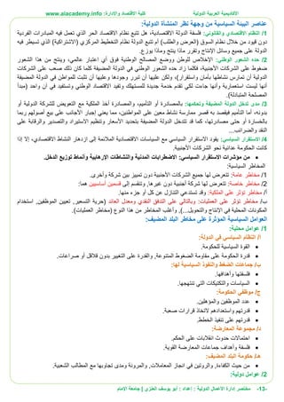 ‫األ‬‫كاديمية‬‫الدولية‬ ‫العربية‬:‫واإلدارة‬ ‫االقتصاد‬ ‫كلية‬www.aiacademy.info
-13-‫مختصر‬‫الدولية‬ ‫األعمال‬ ‫إدارة‬‫إعداد‬ :‫أبو‬ :‫العنزي‬ ‫يوسف‬‫اإلمام‬ ‫جامعة‬ |
‫الدولية‬ ‫المنشأة‬ ‫نظر‬ ‫وجهة‬ ‫من‬ ‫السياسية‬ ‫البيئة‬ ‫عناصر‬:
1/:‫والقانوني‬ ‫االقتصادي‬ ‫النظام‬‫الفردية‬ ‫المبادرات‬ ‫فيه‬ ‫تعمل‬ ‫الذي‬ ‫الحر‬ ‫االقتصاد‬ ‫نظام‬ ‫تتبع‬ ‫هل‬ ،‫االقتصادية‬ ‫الدولة‬ ‫فلسفة‬
‫ن‬ ‫خالل‬ ‫من‬ ‫قيود‬ ‫دون‬( ‫المركزي‬ ‫التخطيط‬ ‫نظام‬ ‫الدولة‬ ‫تتبع‬ ‫أم‬ )‫والطلب‬ ‫(العرض‬ ‫السوق‬ ‫ظام‬‫االشتراكية‬‫فيه‬ ‫تسيطر‬ ‫الذي‬ )
.‫يوزع‬ ‫وماذا‬ ‫ينتج‬ ‫ماذا‬ ‫وتقرر‬ ‫اإلنتاج‬ ‫وسائل‬ ‫جميع‬ ‫على‬ ‫الدولة‬
2/‫الوطني‬ ‫الشعور‬ ‫حده‬:‫الشعور‬ ‫هذا‬ ‫من‬ ‫وينتج‬ ،‫عالمي‬ ‫اعتبار‬ ‫أي‬ ‫فوق‬ ‫الوطنية‬ ‫المصالح‬ ‫ووضع‬ ‫للوطن‬ ‫اإلخالص‬
‫ال‬ ‫على‬ ‫ضغوط‬،‫األجنبية‬ ‫شركات‬‫ف‬‫الشركات‬ ‫على‬ ‫صعب‬ ‫ذلك‬ ‫كان‬ ‫كلما‬ ‫المضيفة‬ ‫الدولة‬ ‫في‬ ‫الوطني‬ ‫الشعور‬ ‫حده‬ ‫زاد‬ ‫كلما‬
)‫واستقرار‬ ‫بأمان‬ ‫نشاطها‬ ‫تمارس‬ ‫أن‬ ‫الدولية‬،‫المضيفة‬ ‫الدولة‬ ‫في‬ ‫للمواطن‬ ‫تثبت‬ ‫أن‬ ‫وعليها‬ ‫وجودها‬ ‫تبرر‬ ‫أن‬ ‫عليها‬ ‫ولكن‬
‫للمسته‬ ‫جديدة‬ ‫خدمة‬ ‫تقدم‬ ‫لكي‬ ‫جاءت‬ ‫وأنها‬ ‫استعمارية‬ ‫ليست‬ ‫أنها‬‫لك‬‫و‬‫واحد‬ ‫آن‬ ‫في‬ ‫وتستفيد‬ ‫الوطني‬ ‫االقتصاد‬ ‫تفيد‬(‫مبدأ‬
‫المتبادلة‬ ‫المصلحة‬).
3/:‫وتحكمها‬ ‫المضيفة‬ ‫الدولة‬ ‫تدخل‬ ‫مدى‬‫التأميم‬ ‫أو‬ ‫بالمصادرة‬،‫أو‬ ‫الدولية‬ ‫للشركة‬ ‫التعويض‬ ‫مع‬ ‫الملكية‬ ‫أخذ‬ ‫والمصادرة‬
‫بدونه‬،‫إجبا‬ ‫يعني‬ ‫مما‬ ،‫المواطنين‬ ‫على‬ ‫معين‬ ‫نشاط‬ ‫ممارسة‬ ‫قصر‬ ‫به‬ ‫فيقصد‬ ‫التأميم‬ ‫أما‬‫ربما‬ ‫أصولهم‬ ‫بيع‬ ‫على‬ ‫األجانب‬ ‫ر‬
‫مصادرتها‬ ‫حتى‬ ‫أو‬ ‫بالخسارة‬،‫على‬ ‫والرقابة‬ ‫والتصدير‬ ‫االستيراد‬ ‫وتنظيم‬ ‫األسعار‬ ‫بتحديد‬ ‫المضيفة‬ ‫الدولة‬ ‫تتدخل‬ ‫قد‬ ‫كما‬
‫والضرائب‬ ‫النقد‬...
4/:‫السياسي‬ ‫االستقرار‬‫االقت‬ ‫النشاط‬ ‫ازدهار‬ ‫إلى‬ ‫المالئمة‬ ‫االقتصادية‬ ‫السياسات‬ ‫مع‬ ‫السياسي‬ ‫االستقرار‬ ‫يقود‬‫إذا‬ ‫إال‬ ،‫صادي‬
‫األجنبية‬ ‫الشركات‬ ‫نحو‬ ‫عدائية‬ ‫الحكومة‬ ‫كانت‬.
:‫السياسي‬ ‫االستقرار‬ ‫مؤشرات‬ ‫من‬‫الدخل‬ ‫توزيع‬ ‫وأنماط‬ ‫اإلرهابية‬ ‫والنشاطات‬ ‫المدنية‬ ‫االضطرابات‬.
:‫السياسية‬ ‫المخاطر‬
1/‫عامة‬ ‫مخاطر‬:.‫وأخرى‬ ‫شركة‬ ‫بين‬ ‫تمييز‬ ‫دون‬ ‫األجنبية‬ ‫الشركات‬ ‫جميع‬ ‫لها‬ ‫تتعرض‬
2/‫خاصة‬ ‫مخاطر‬‫تتعرض‬ :‫إلى‬ ‫وتنقسم‬ ,‫غيرها‬ ‫دون‬ ‫أجنبية‬ ‫شركة‬ ‫لها‬‫أساسيين‬ ‫قسمين‬:‫هما‬
/‫أ‬‫الملكية‬ ‫على‬ ‫تؤثر‬ ‫مخاطر‬:.‫منها‬ ‫جزء‬ ‫أو‬ ‫كل‬ ‫عن‬ ‫التنازل‬ ‫تستدعي‬ ‫وقد‬
/‫ب‬‫العمليات‬ ‫على‬ ‫تؤثر‬ ‫مخاطر‬:‫العائد‬ ‫ومعدل‬ ‫النقدي‬ ‫التدفق‬ ‫على‬ ‫وبالتالي‬‫استخدام‬ ,‫الموظفين‬ ‫تعيين‬ ,‫التسعير‬ ‫(حرية‬
‫اإلنتا‬ ‫في‬ ‫المحلية‬ ‫المكونات‬‫من‬ ‫المخاطر‬ ‫وأغلب‬ ,)...‫والتحويل‬ ‫ج‬‫هذا‬)‫العمليات‬ ‫(مخاطر‬ ‫النوع‬.
‫المضيف‬ ‫البلد‬ ‫مخاطر‬ ‫على‬ ‫المؤثرة‬ ‫السياسية‬ ‫العوامل‬:
1/:‫محلية‬ ‫عوامل‬
/‫أ‬:‫الدولة‬ ‫في‬ ‫السياسي‬ ‫النظام‬
‫للحكومة‬ ‫السياسية‬ ‫القوة‬.
‫صر‬ ‫أو‬ ‫قالقل‬ ‫بدون‬ ‫التغيير‬ ‫على‬ ‫والقدرة‬ ,‫المتنوعة‬ ‫الضغوط‬ ‫مقاومة‬ ‫على‬ ‫الحكومة‬ ‫قدرة‬‫اعات‬.
/‫ب‬:‫لها‬ ‫السياسية‬ ‫والنفوذ‬ ‫الضغط‬ ‫جماعات‬
‫فلسفتها‬‫وأهدافها‬.
.‫تنتهجها‬ ‫التي‬ ‫والتكتيكات‬ ‫السياسات‬
/‫ج‬:‫الحكومة‬ ‫موظفي‬
.‫والمؤهلين‬ ‫الموظفين‬ ‫عدد‬
.‫صعبة‬ ‫قرارات‬ ‫التخاذ‬ ‫واستعدادهم‬ ‫قدرتهم‬
.‫الخطط‬ ‫تنفيذ‬ ‫على‬ ‫قدرتهم‬
‫د‬/:‫المعارضة‬ ‫مجموعة‬
.‫الحكم‬ ‫على‬ ‫انقالبات‬ ‫حدوث‬ ‫احتماالت‬
.‫القوية‬ ‫المعارضة‬ ‫جماعات‬ ‫وأهداف‬ ‫فلسفة‬
/‫هـ‬:‫المضيف‬ ‫البلد‬ ‫حكومة‬
.‫الشعبية‬ ‫المطالب‬ ‫مع‬ ‫تجاوبها‬ ‫ومدى‬ ‫والمرونة‬ ,‫المعامالت‬ ‫انجاز‬ ‫في‬ ‫والروتين‬ ,‫الكفاءة‬ ‫حيث‬ ‫من‬
2/:‫دولية‬ ‫عوامل‬
 